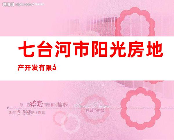 七台河市阳光房地产开发有限公司