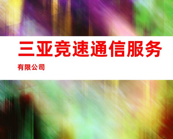 三亚竞速通信服务有限公司