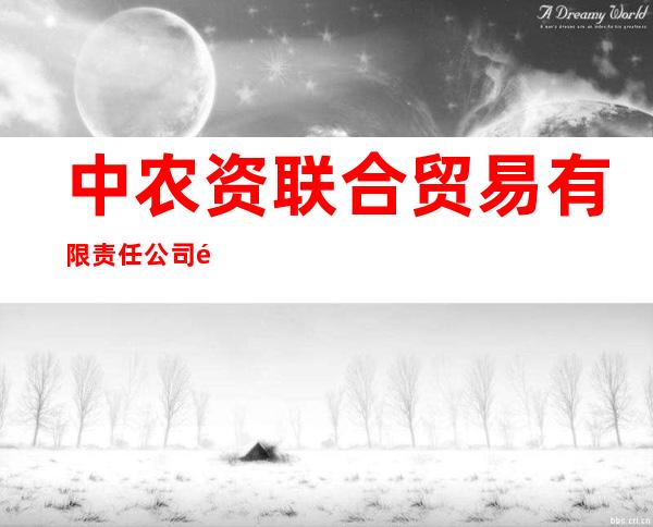 中农资联合贸易有限责任公司黑龙江省分公司