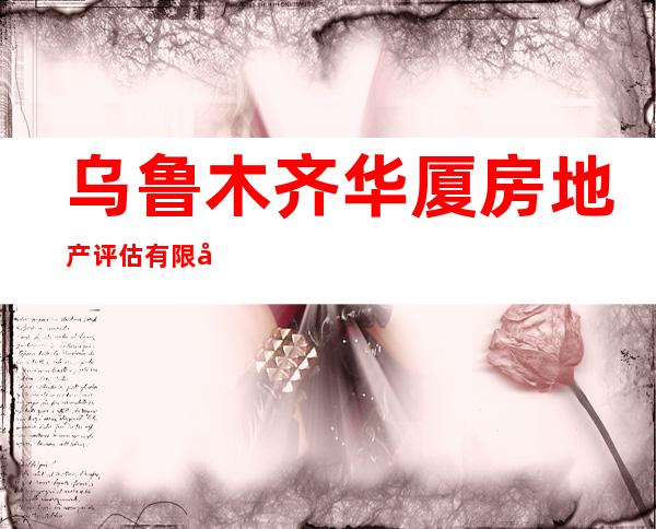 乌鲁木齐华厦房地产评估有限公司