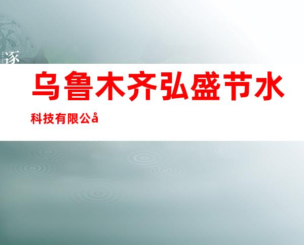 乌鲁木齐弘盛节水科技有限公司