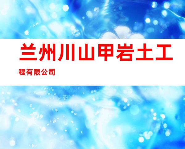 兰州川山甲岩土工程有限公司