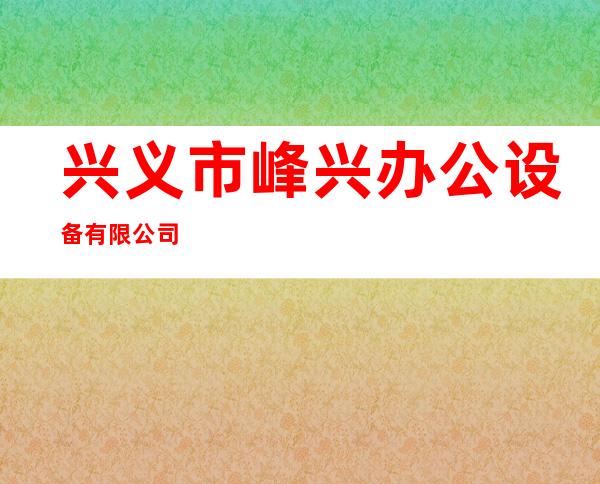兴义市峰兴办公设备有限公司