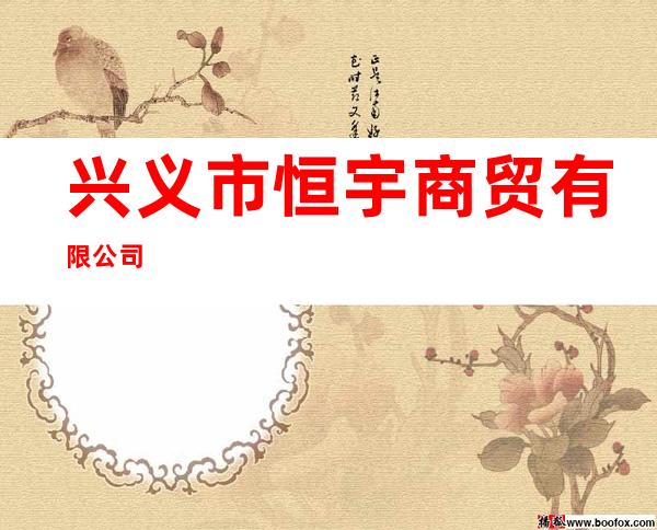 兴义市恒宇商贸有限公司