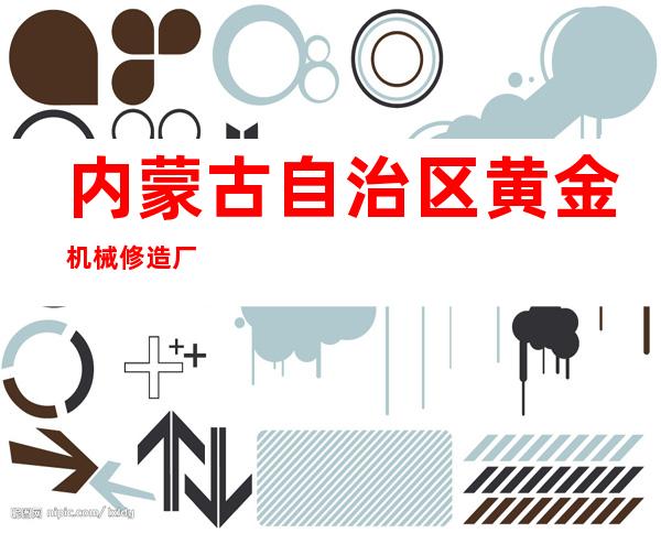 内蒙古自治区黄金机械修造厂