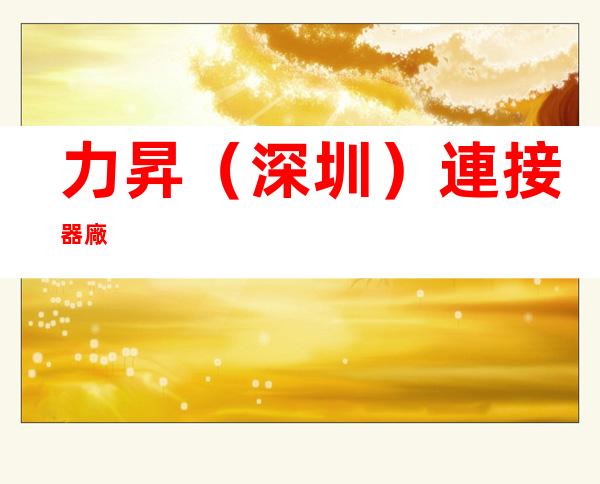 力昇（深圳）連接器廠