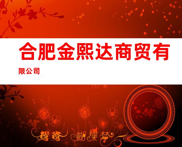 合肥金熙达商贸有限公司