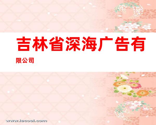 吉林省深海广告有限公司