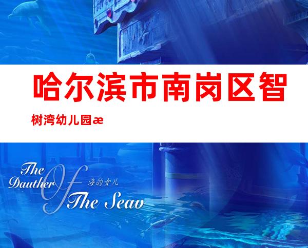 哈尔滨市南岗区智树湾幼儿园有限公司