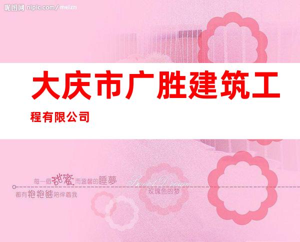 大庆市广胜建筑工程有限公司