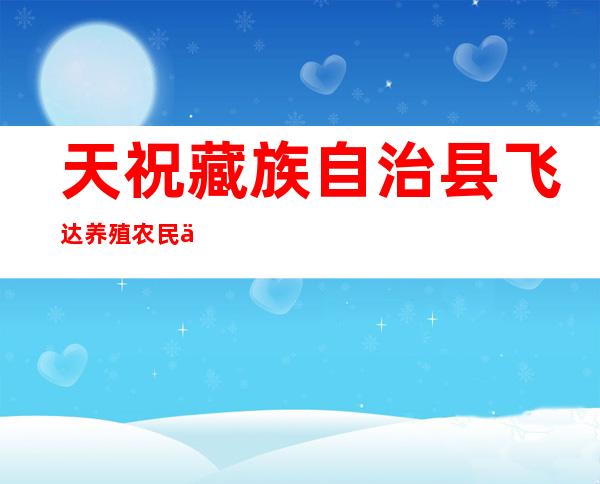 天祝藏族自治县飞达养殖农民专业合作社
