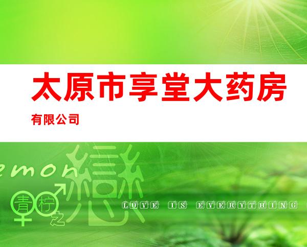 太原市享堂大药房有限公司