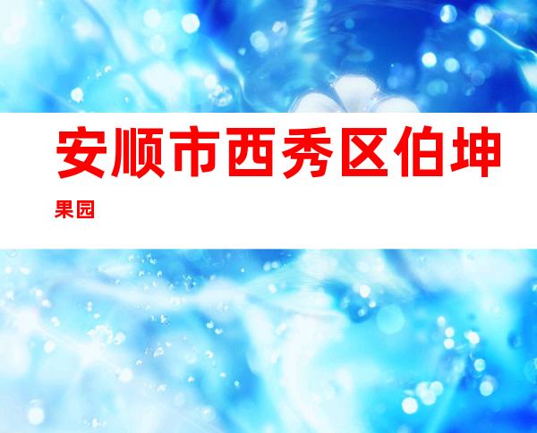 安顺市西秀区伯坤果园