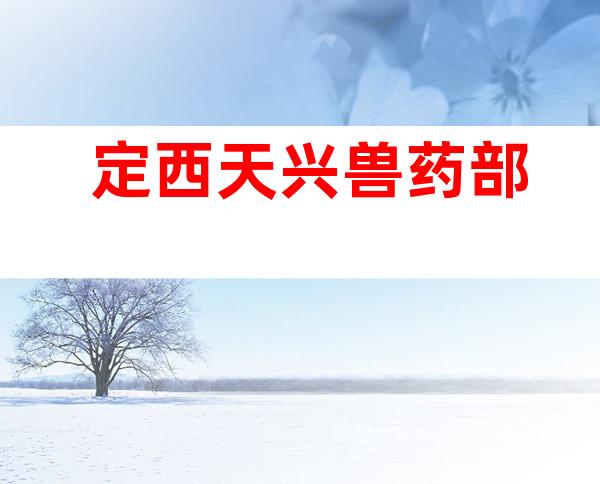 定西天兴兽药部
