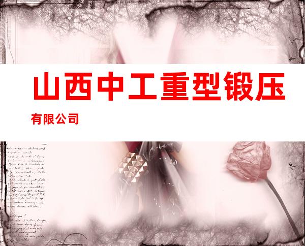 山西中工重型锻压有限公司