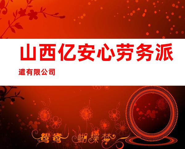 山西亿安心劳务派遣有限公司