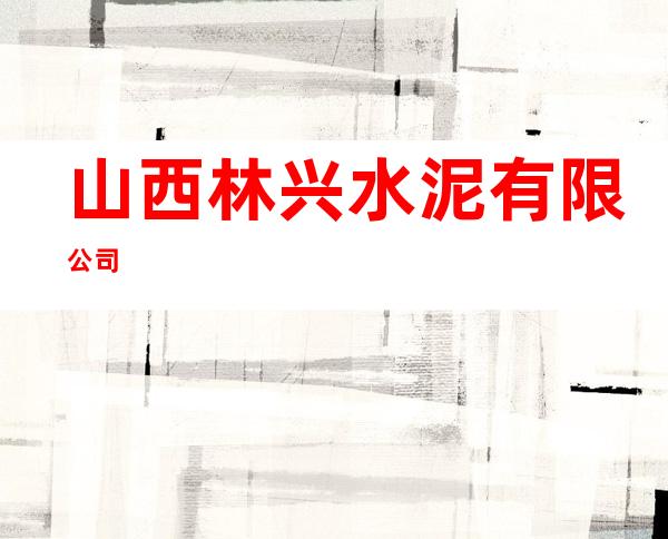 山西林兴水泥有限公司