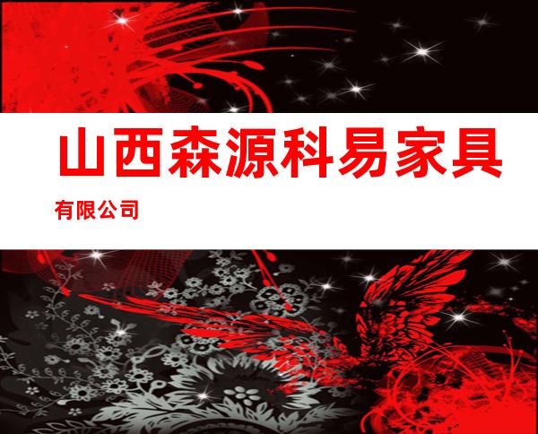 山西森源科易家具有限公司