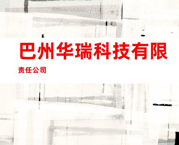 巴州华瑞科技有限责任公司