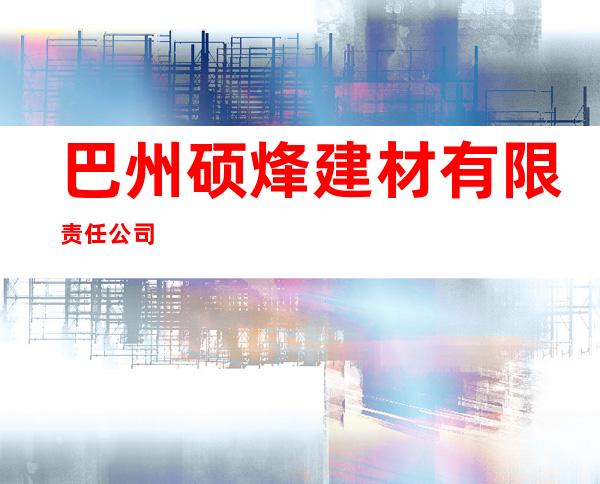 巴州硕烽建材有限责任公司