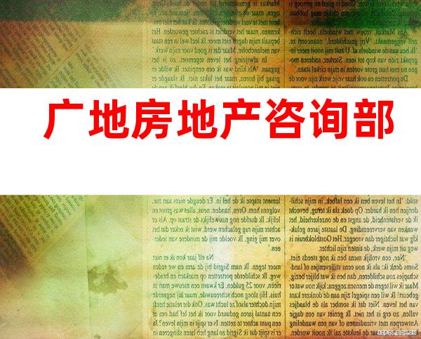 广地房地产咨询部