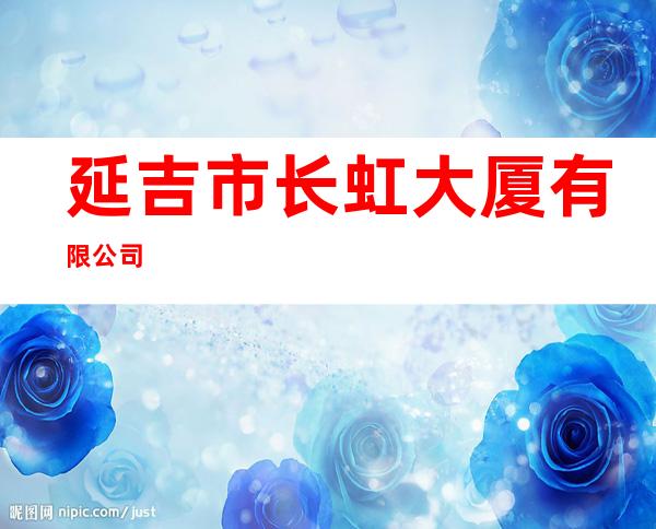 延吉市长虹大厦有限公司