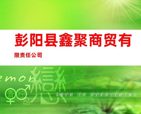 彭阳县鑫聚商贸有限责任公司