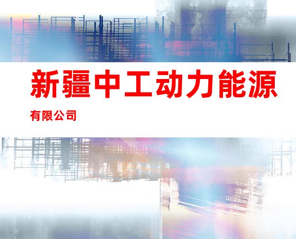 新疆中工动力能源有限公司