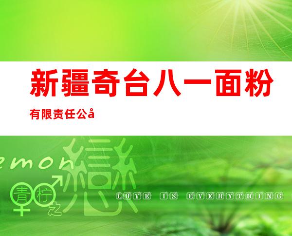 新疆奇台八一面粉有限责任公司