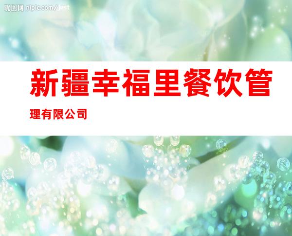 新疆幸福里餐饮管理有限公司