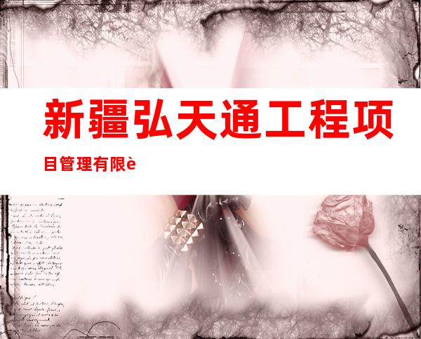 新疆弘天通工程项目管理有限责任公司阿克苏分公司