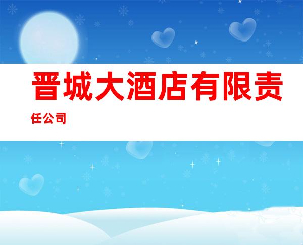 晋城大酒店有限责任公司