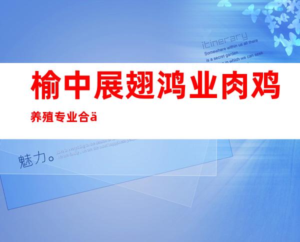 榆中展翅鸿业肉鸡养殖专业合作社