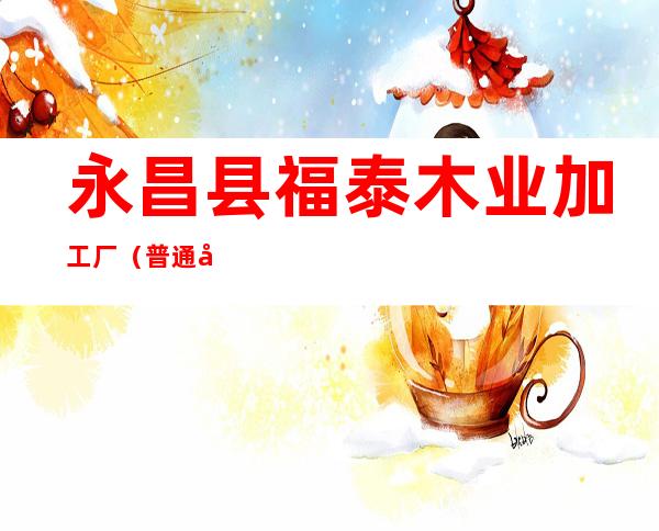 永昌县福泰木业加工厂（普通合伙）