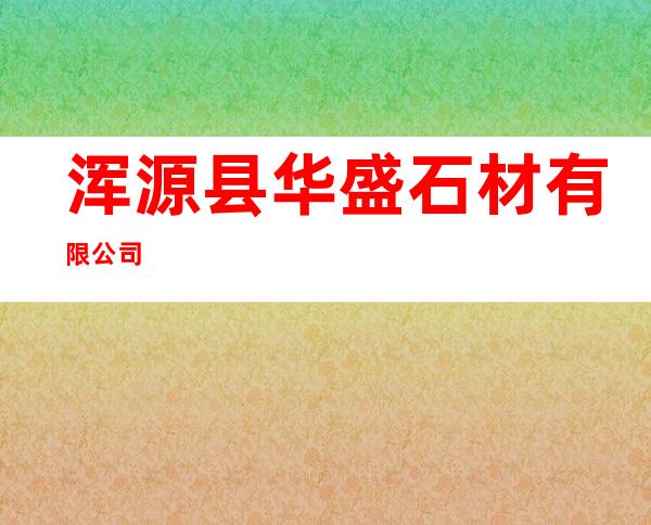 浑源县华盛石材有限公司