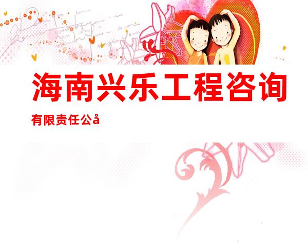 海南兴乐工程咨询有限责任公司