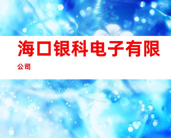 海口银科电子有限公司