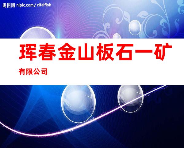 珲春金山板石一矿有限公司