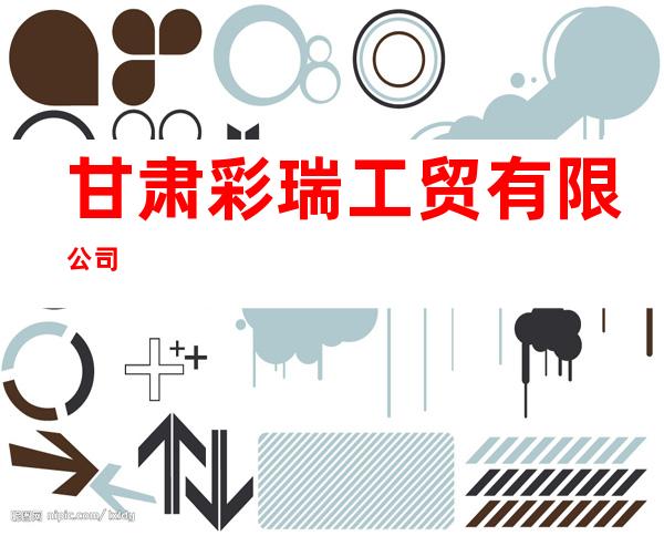 甘肃彩瑞工贸有限公司