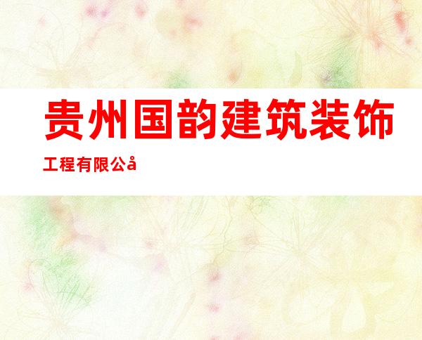 贵州国韵建筑装饰工程有限公司