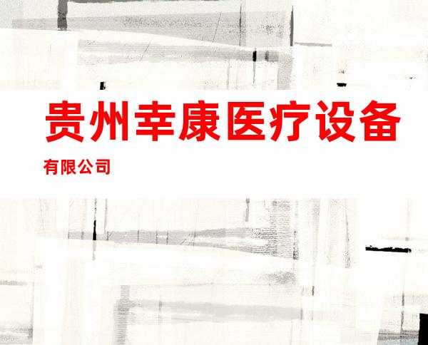 贵州幸康医疗设备有限公司