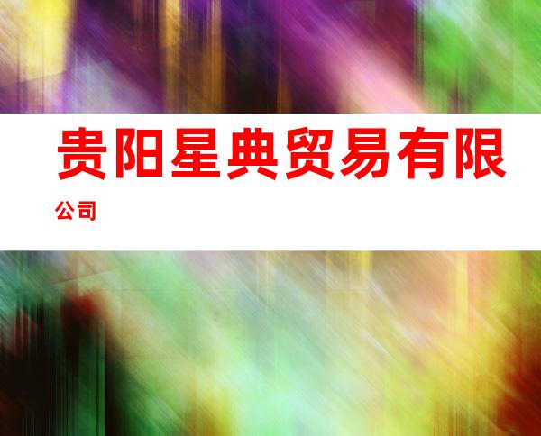 贵阳星典贸易有限公司