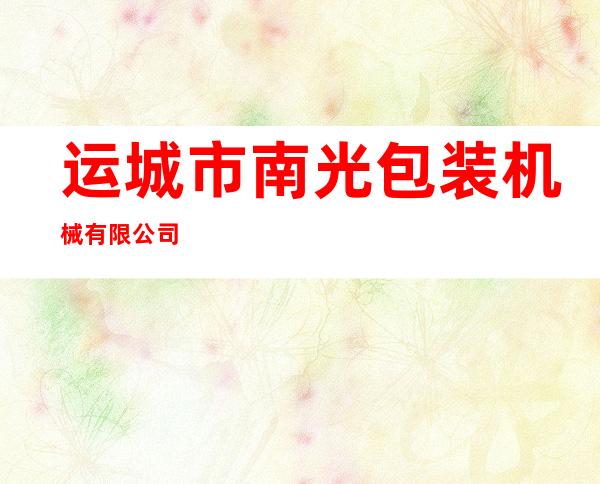 运城市南光包装机械有限公司
