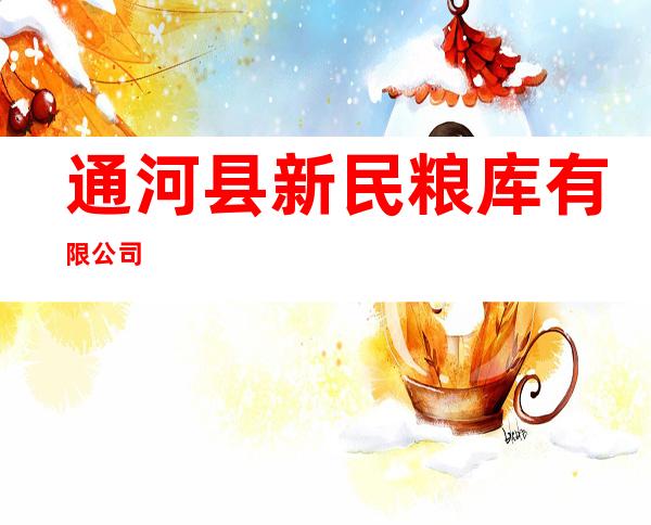 通河县新民粮库有限公司