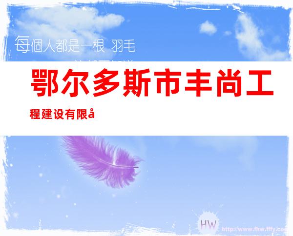 鄂尔多斯市丰尚工程建设有限公司