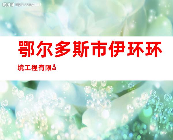 鄂尔多斯市伊环环境工程有限公司