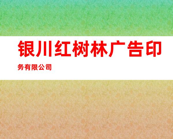 银川红树林广告印务有限公司