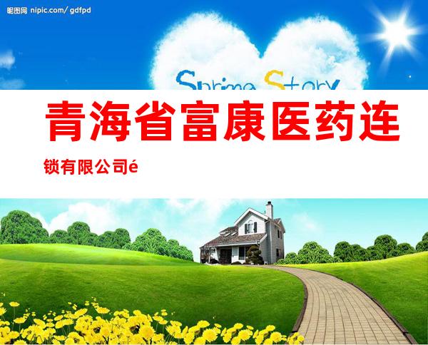 青海省富康医药连锁有限公司都兰县寿春堂大药房