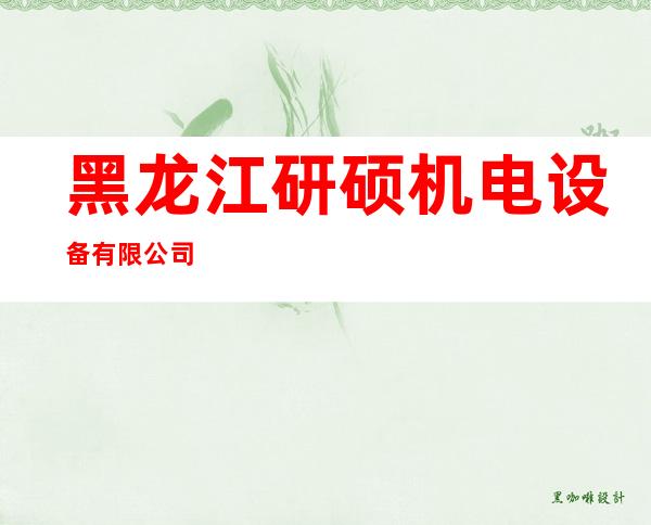 黑龙江研硕机电设备有限公司